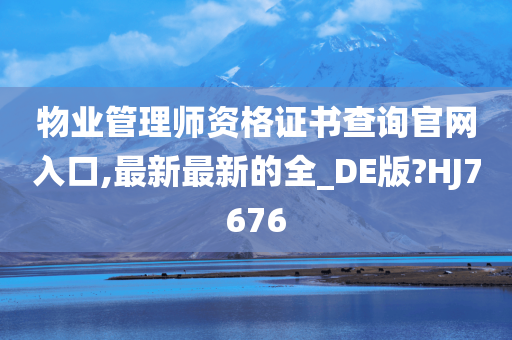 物业管理师资格证书查询官网入口,最新最新的全_DE版?HJ7676