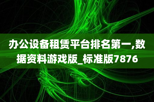 办公设备租赁平台排名第一,数据资料游戏版_标准版7876