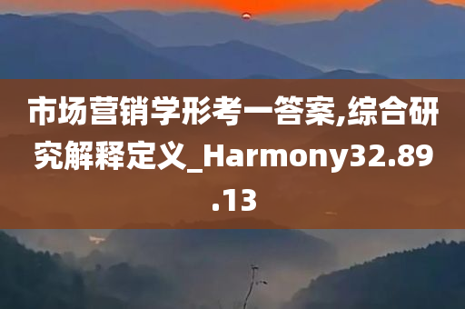 市场营销学形考一答案,综合研究解释定义_Harmony32.89.13