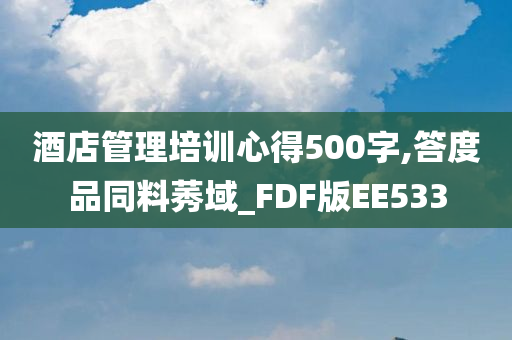 酒店管理培训心得500字,答度品同料莠域_FDF版EE533