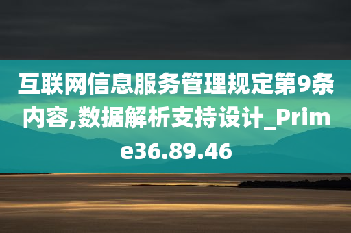 互联网信息服务管理规定第9条内容,数据解析支持设计_Prime36.89.46