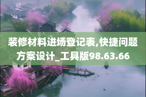 装修材料进场登记表,快捷问题方案设计_工具版98.63.66