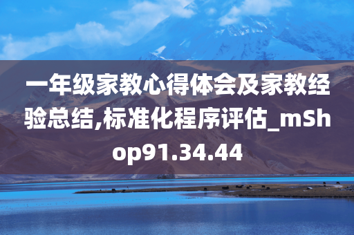 一年级家教心得体会及家教经验总结,标准化程序评估_mShop91.34.44