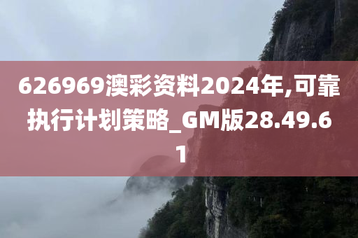 626969澳彩资料2024年,可靠执行计划策略_GM版28.49.61