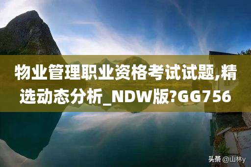 物业管理职业资格考试试题,精选动态分析_NDW版?GG756