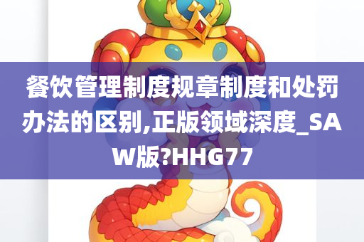 餐饮管理制度规章制度和处罚办法的区别,正版领域深度_SAW版?HHG77