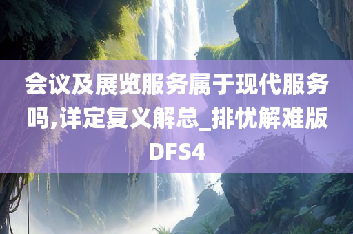 会议及展览服务属于现代服务吗,详定复义解总_排忧解难版DFS4