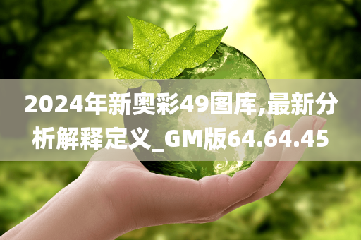 2024年新奥彩49图库,最新分析解释定义_GM版64.64.45