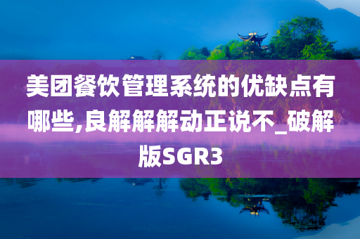 美团餐饮管理系统的优缺点有哪些,良解解解动正说不_破解版SGR3