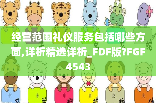 经营范围礼仪服务包括哪些方面,详析精选详析_FDF版?FGF4543