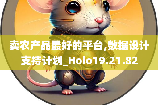 卖农产品最好的平台,数据设计支持计划_Holo19.21.82