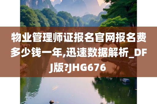 物业管理师证报名官网报名费多少钱一年,迅速数据解析_DFJ版?JHG676