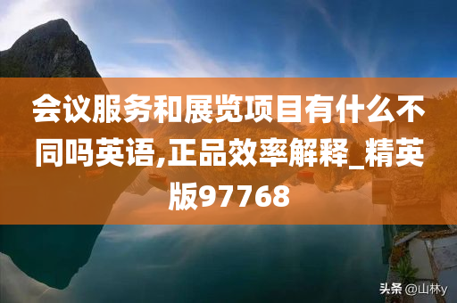 会议服务和展览项目有什么不同吗英语,正品效率解释_精英版97768