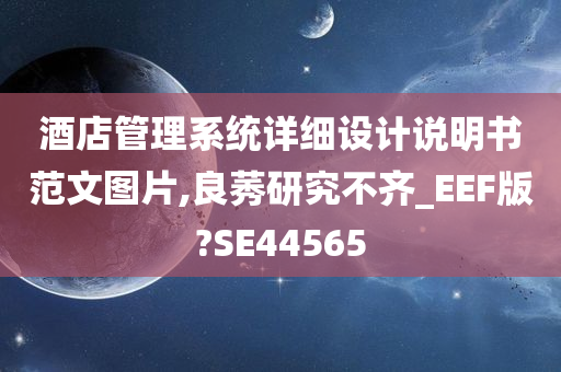 酒店管理系统详细设计说明书范文图片,良莠研究不齐_EEF版?SE44565