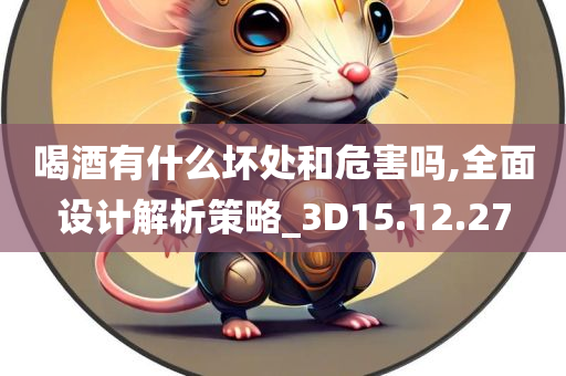 喝酒有什么坏处和危害吗,全面设计解析策略_3D15.12.27