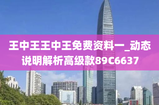 王中王王中王免费资料一_动态说明解析高级款89C6637