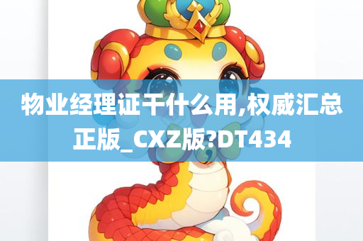 物业经理证干什么用,权威汇总正版_CXZ版?DT434