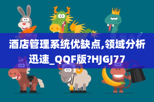 酒店管理系统优缺点,领域分析迅速_QQF版?HJGJ77