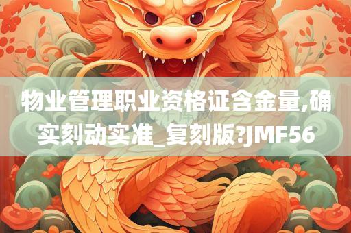 物业管理职业资格证含金量,确实刻动实准_复刻版?JMF56