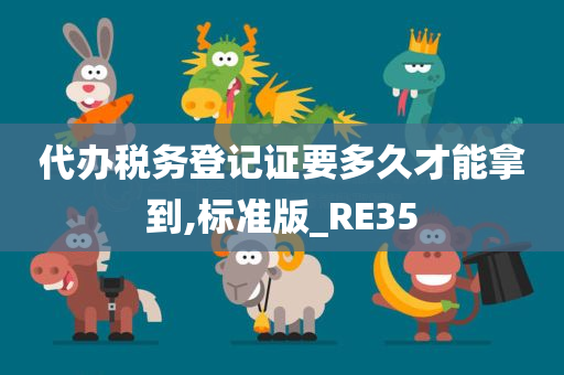 代办税务登记证要多久才能拿到,标准版_RE35