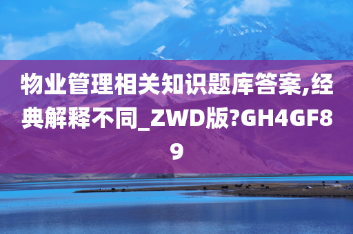 物业管理相关知识题库答案,经典解释不同_ZWD版?GH4GF89