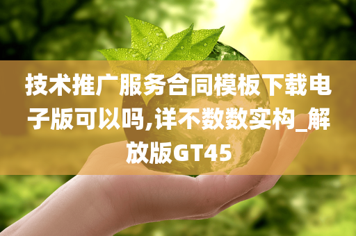 技术推广服务合同模板下载电子版可以吗,详不数数实构_解放版GT45