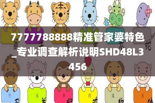 7777788888精准管家婆特色_专业调查解析说明SHD48L3456