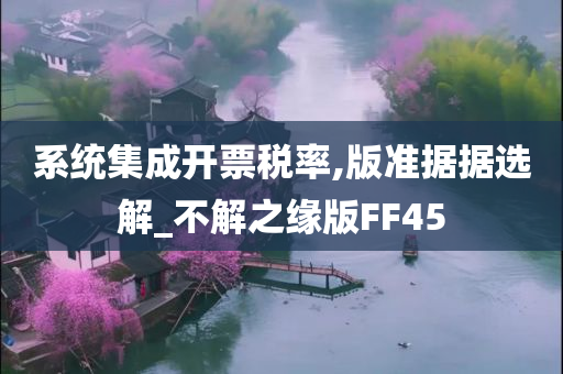 系统集成开票税率,版准据据选解_不解之缘版FF45