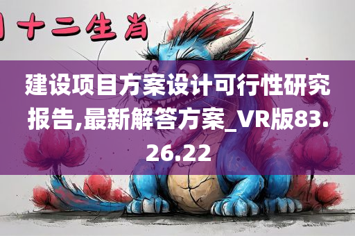 建设项目方案设计可行性研究报告,最新解答方案_VR版83.26.22