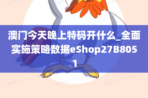 澳门今天晚上特码开什么_全面实施策略数据eShop27B8051