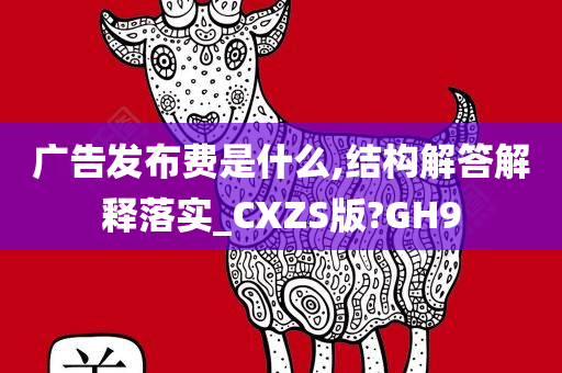 广告发布费是什么,结构解答解释落实_CXZS版?GH9