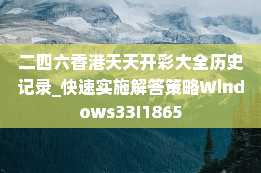 二四六香港天天开彩大全历史记录_快速实施解答策略Windows33I1865