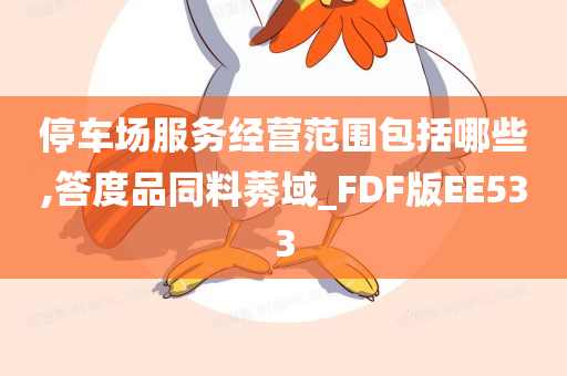 停车场服务经营范围包括哪些,答度品同料莠域_FDF版EE533