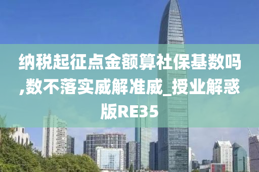 纳税起征点金额算社保基数吗,数不落实威解准威_授业解惑版RE35