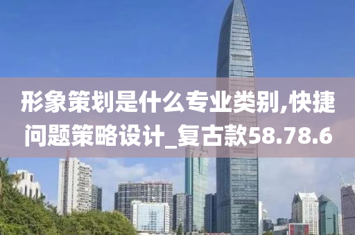 形象策划是什么专业类别,快捷问题策略设计_复古款58.78.60