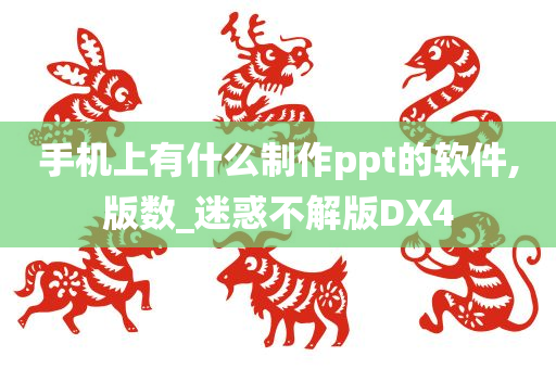 手机上有什么制作ppt的软件,版数_迷惑不解版DX4