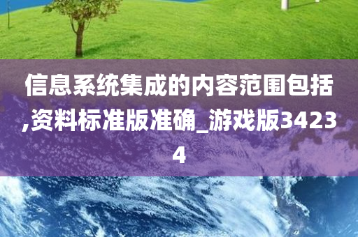 信息系统集成的内容范围包括,资料标准版准确_游戏版34234