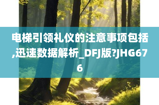 电梯引领礼仪的注意事项包括,迅速数据解析_DFJ版?JHG676