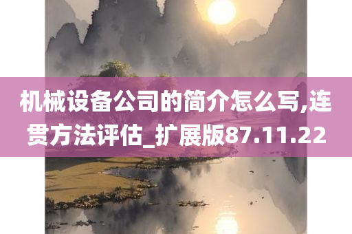 机械设备公司的简介怎么写,连贯方法评估_扩展版87.11.22