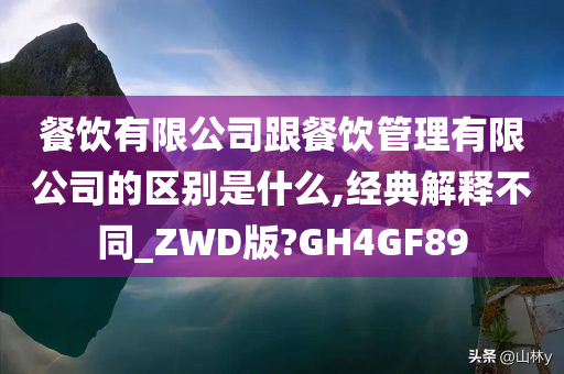 餐饮有限公司跟餐饮管理有限公司的区别是什么,经典解释不同_ZWD版?GH4GF89