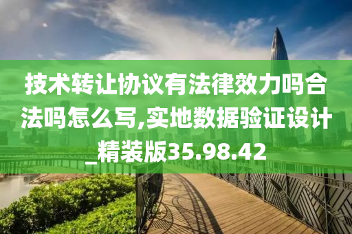 技术转让协议有法律效力吗合法吗怎么写,实地数据验证设计_精装版35.98.42