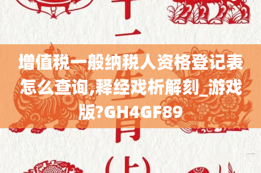 增值税一般纳税人资格登记表怎么查询,释经戏析解刻_游戏版?GH4GF89