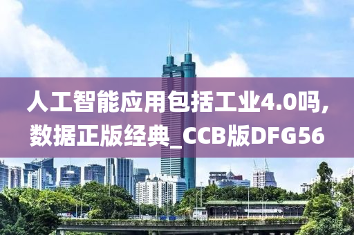 人工智能应用包括工业4.0吗,数据正版经典_CCB版DFG56