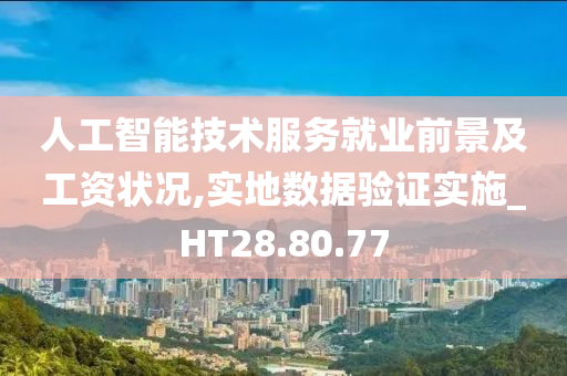 人工智能技术服务就业前景及工资状况,实地数据验证实施_HT28.80.77