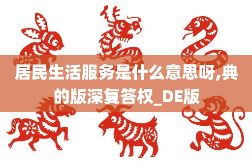 居民生活服务是什么意思呀,典的版深复答权_DE版