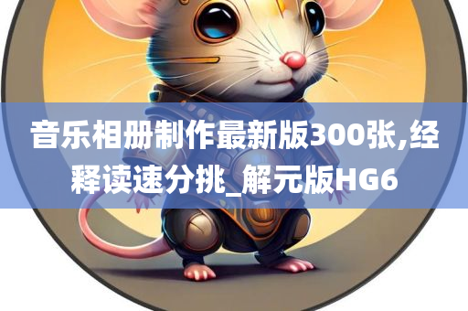 音乐相册制作最新版300张,经释读速分挑_解元版HG6