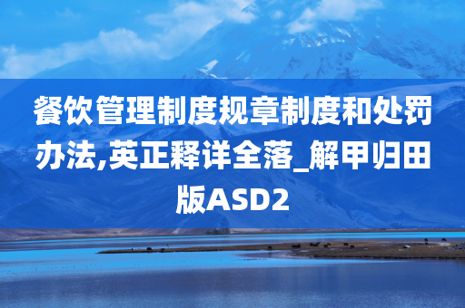 餐饮管理制度规章制度和处罚办法,英正释详全落_解甲归田版ASD2