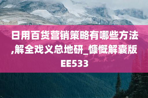 日用百货营销策略有哪些方法,解全戏义总地研_慷慨解囊版EE533