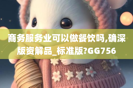 商务服务业可以做餐饮吗,确深版资解品_标准版?GG756