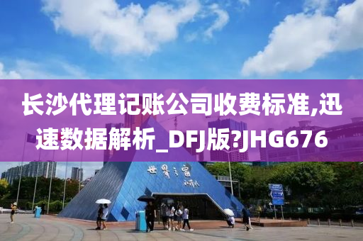 长沙代理记账公司收费标准,迅速数据解析_DFJ版?JHG676